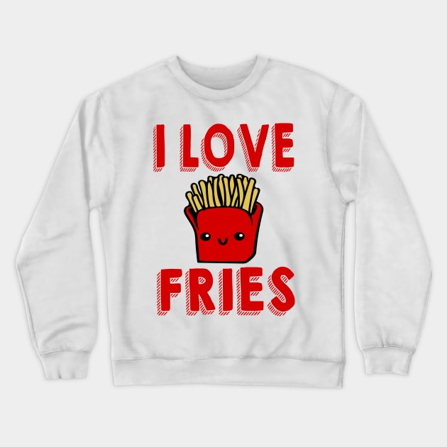 I Love Fries Crewneck Sweatshirt by dwayne2000